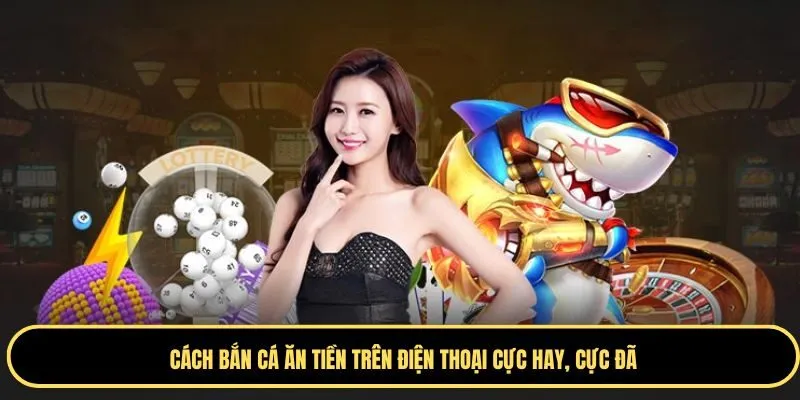 bắn cá ăn tiền trên điện thoại