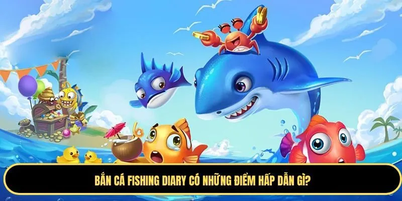 Bắn cá Diary mang đến những trải nghiệm thú vị