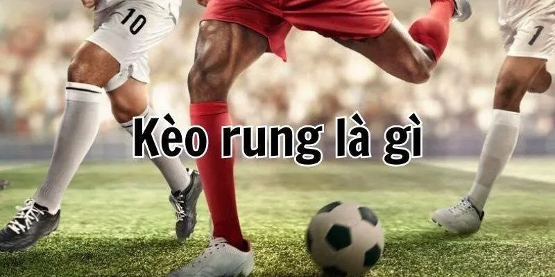 Khái niệm kèo cược rung