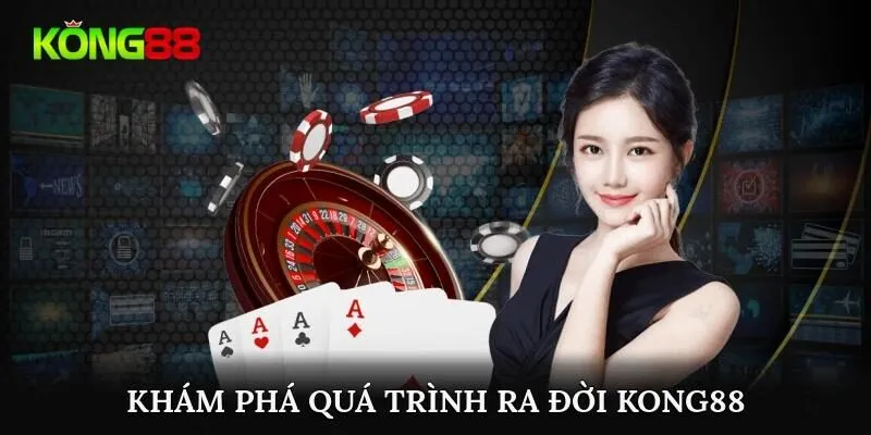 Khám phá quá trình ra đời và phát triển Kong88 