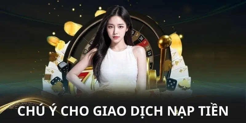 Một số chú ý cho giao dịch nạp tiền khách hàng nên biết