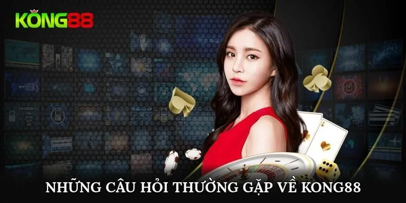 Những câu hỏi thường gặp về Kong88 